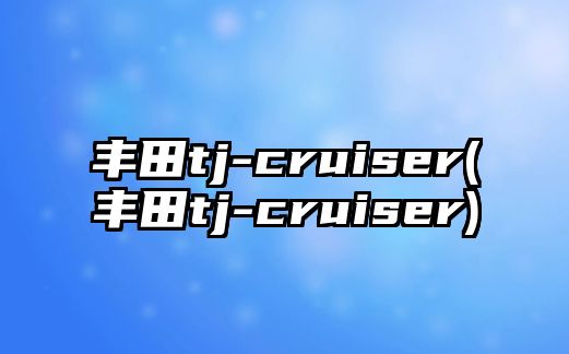 豐田tj-cruiser(豐田tj-cruiser)