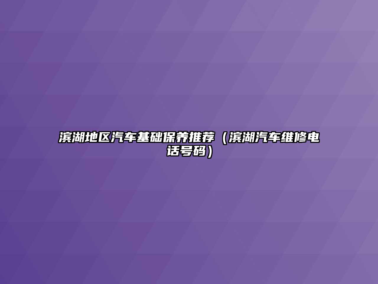 濱湖地區(qū)汽車基礎(chǔ)保養(yǎng)推薦（濱湖汽車維修電話號(hào)碼）