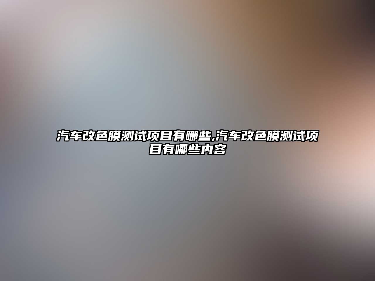 汽車改色膜測(cè)試項(xiàng)目有哪些,汽車改色膜測(cè)試項(xiàng)目有哪些內(nèi)容