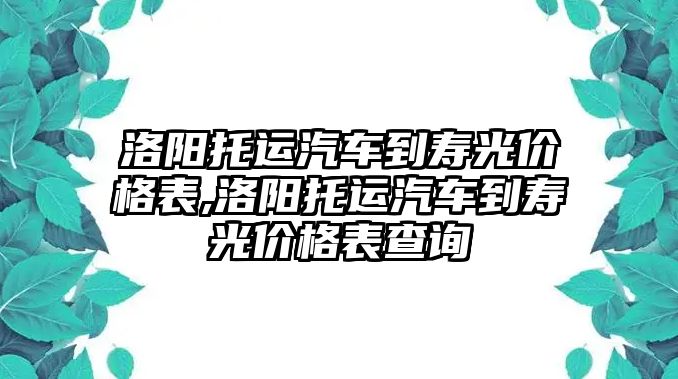 洛陽托運汽車到壽光價格表,洛陽托運汽車到壽光價格表查詢