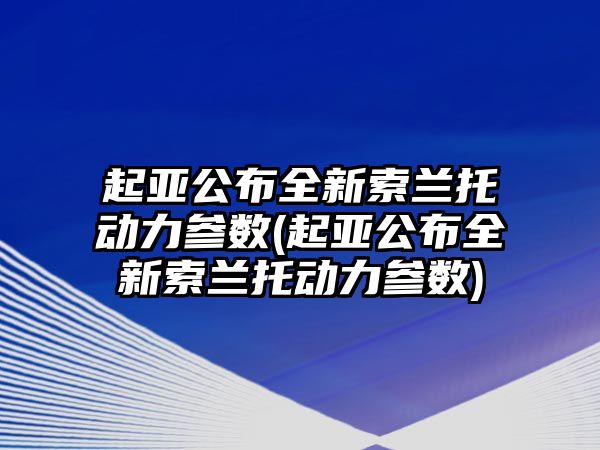 起亞公布全新索蘭托動力參數(shù)(起亞公布全新索蘭托動力參數(shù))