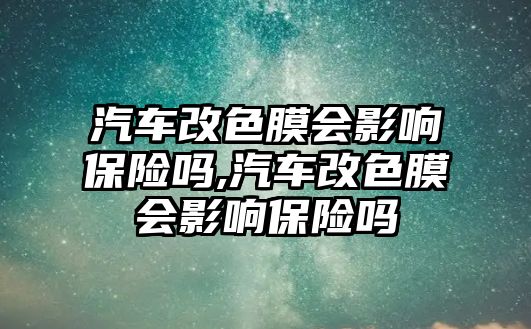 汽車改色膜會影響保險(xiǎn)嗎,汽車改色膜會影響保險(xiǎn)嗎