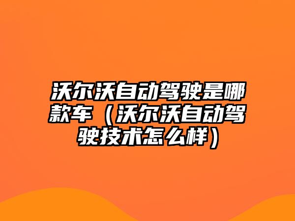 沃爾沃自動駕駛是哪款車（沃爾沃自動駕駛技術怎么樣）