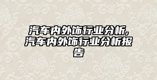 汽車(chē)內(nèi)外飾行業(yè)分析,汽車(chē)內(nèi)外飾行業(yè)分析報(bào)告