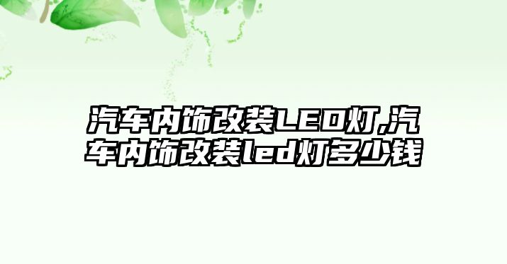 汽車內(nèi)飾改裝LED燈,汽車內(nèi)飾改裝led燈多少錢