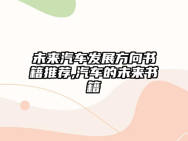 未來(lái)汽車發(fā)展方向書(shū)籍推薦,汽車的未來(lái)書(shū)籍