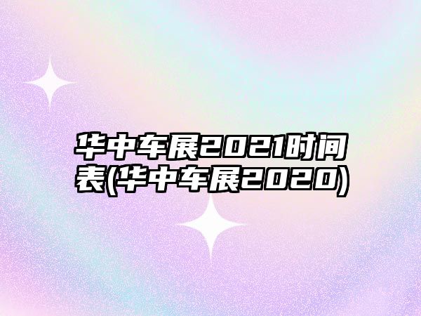 華中車展2021時間表(華中車展2020)