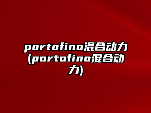 portofino混合動(dòng)力(portofino混合動(dòng)力)