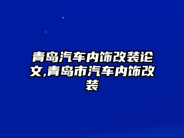 青島汽車內(nèi)飾改裝論文,青島市汽車內(nèi)飾改裝