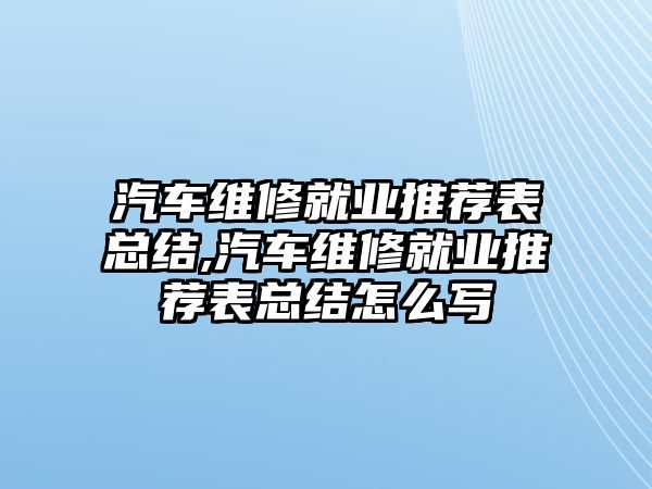 汽車維修就業(yè)推薦表總結(jié),汽車維修就業(yè)推薦表總結(jié)怎么寫