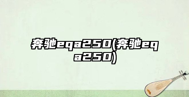 奔馳eqa250(奔馳eqa250)