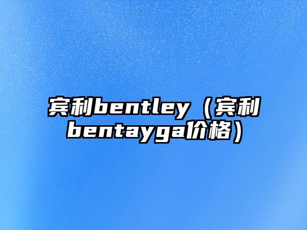 賓利bentley（賓利bentayga價(jià)格）