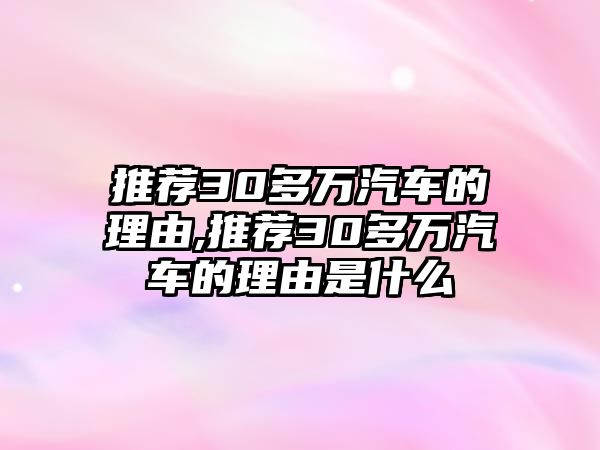 推薦30多萬(wàn)汽車的理由,推薦30多萬(wàn)汽車的理由是什么