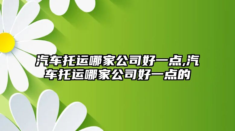 汽車托運哪家公司好一點,汽車托運哪家公司好一點的