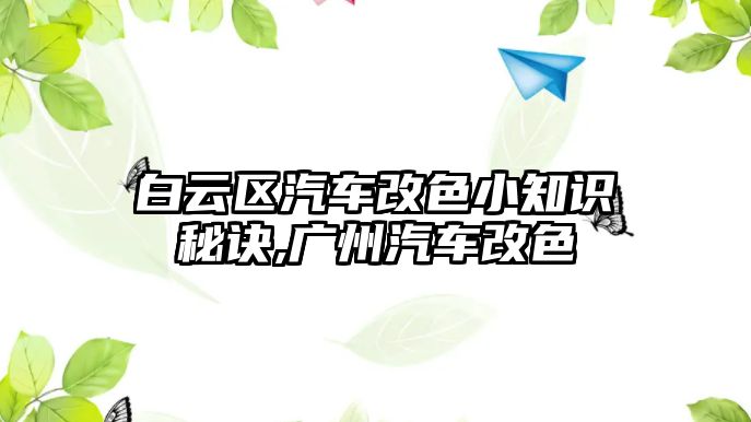 白云區(qū)汽車改色小知識秘訣,廣州汽車改色