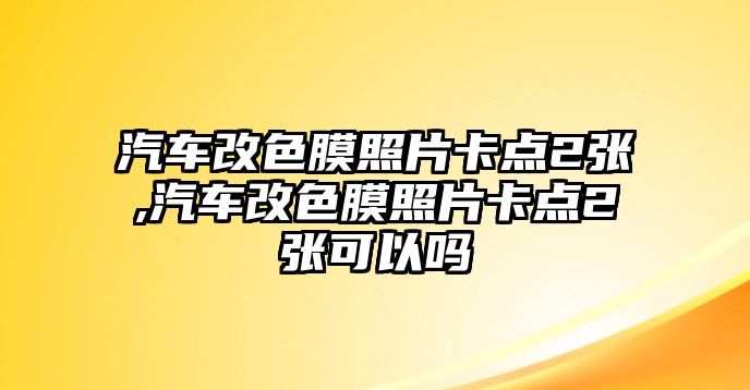 汽車改色膜照片卡點2張,汽車改色膜照片卡點2張可以嗎