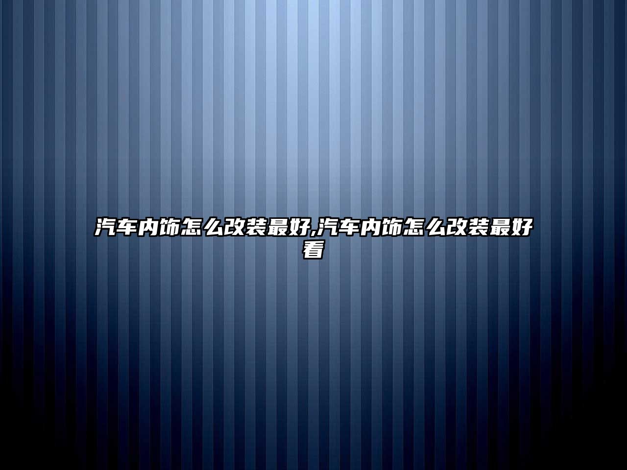 汽車內(nèi)飾怎么改裝最好,汽車內(nèi)飾怎么改裝最好看