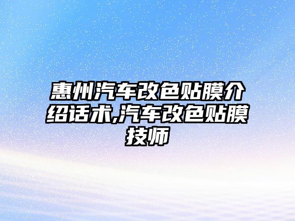 惠州汽車改色貼膜介紹話術(shù),汽車改色貼膜技師