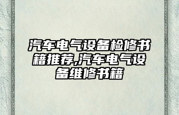 汽車電氣設(shè)備檢修書籍推薦,汽車電氣設(shè)備維修書籍