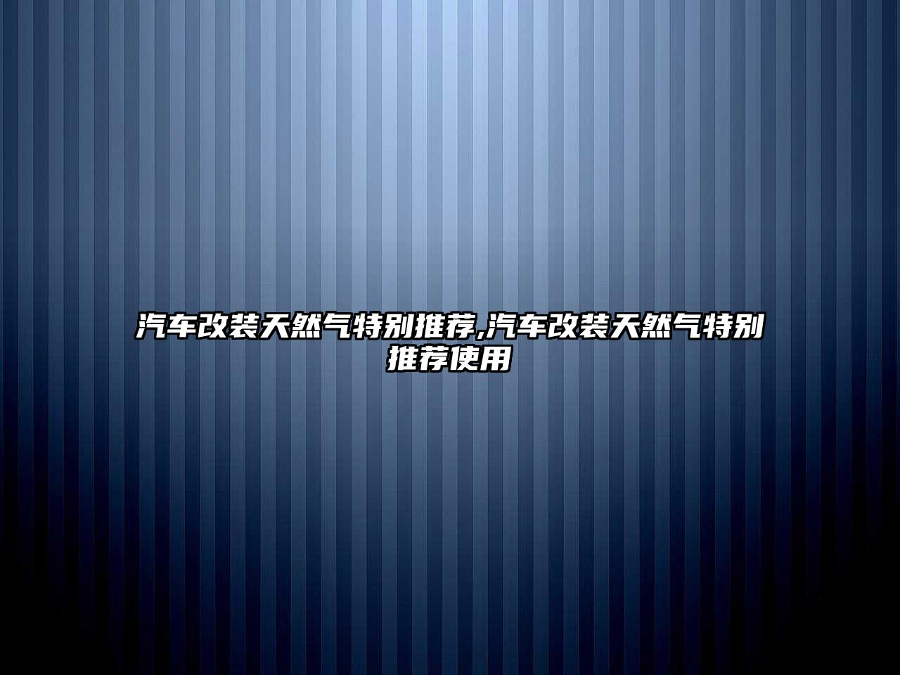 汽車改裝天然氣特別推薦,汽車改裝天然氣特別推薦使用