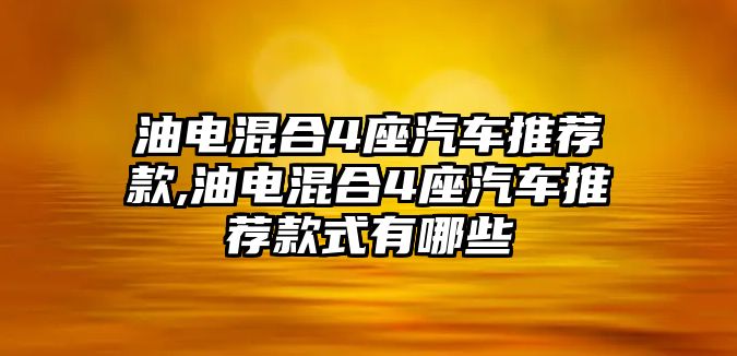 油電混合4座汽車推薦款,油電混合4座汽車推薦款式有哪些