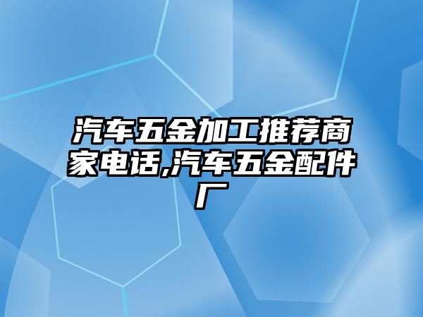 汽車五金加工推薦商家電話,汽車五金配件廠