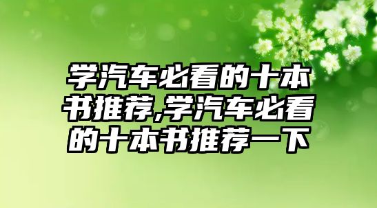 學(xué)汽車必看的十本書推薦,學(xué)汽車必看的十本書推薦一下