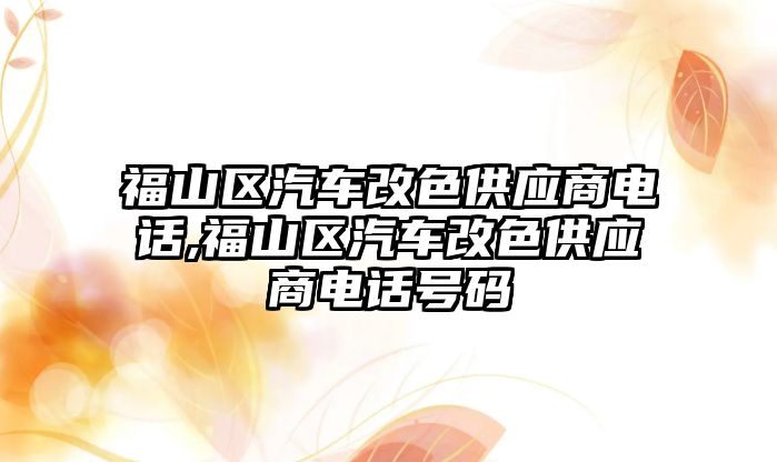 福山區(qū)汽車改色供應商電話,福山區(qū)汽車改色供應商電話號碼