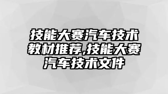 技能大賽汽車技術(shù)教材推薦,技能大賽汽車技術(shù)文件