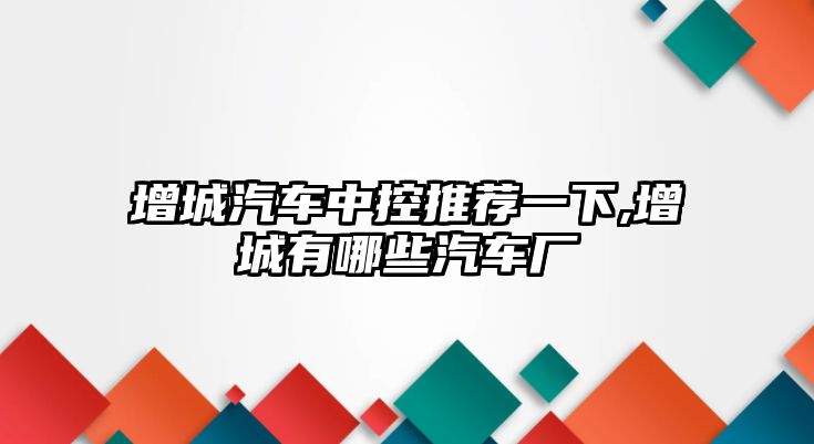 增城汽車中控推薦一下,增城有哪些汽車廠