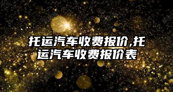 托運汽車收費報價,托運汽車收費報價表