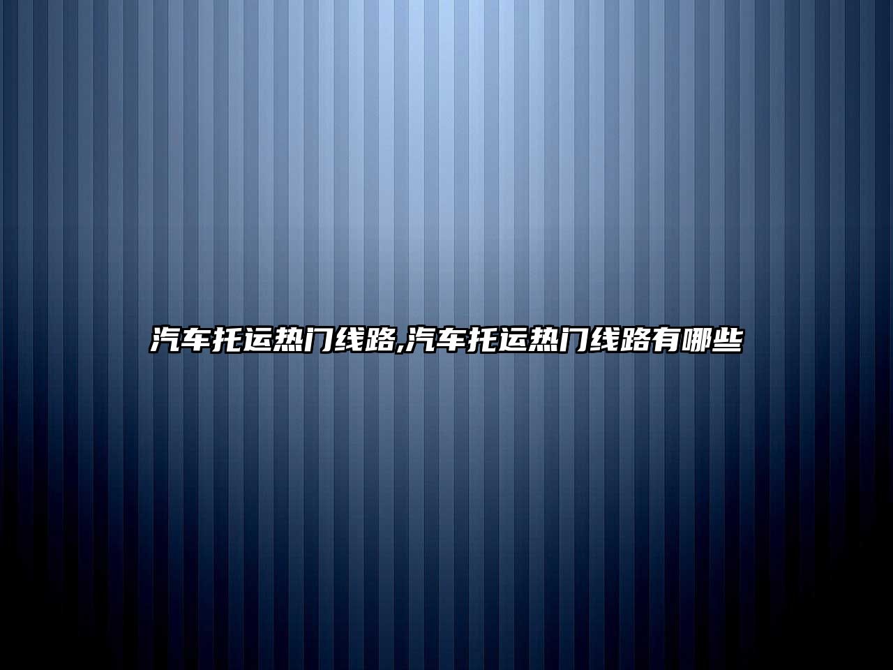 汽車托運熱門線路,汽車托運熱門線路有哪些