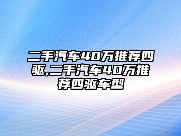 二手汽車40萬推薦四驅,二手汽車40萬推薦四驅車型