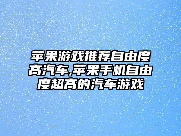 蘋果游戲推薦自由度高汽車,蘋果手機(jī)自由度超高的汽車游戲