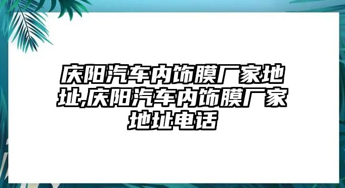 慶陽汽車內(nèi)飾膜廠家地址,慶陽汽車內(nèi)飾膜廠家地址電話