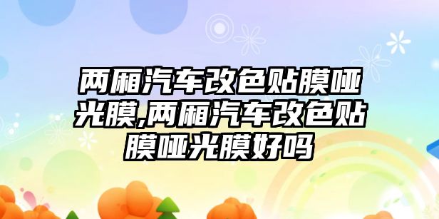 兩廂汽車改色貼膜啞光膜,兩廂汽車改色貼膜啞光膜好嗎