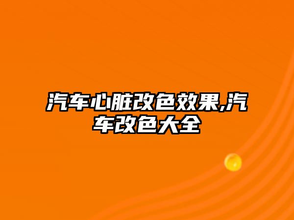 汽車心臟改色效果,汽車改色大全