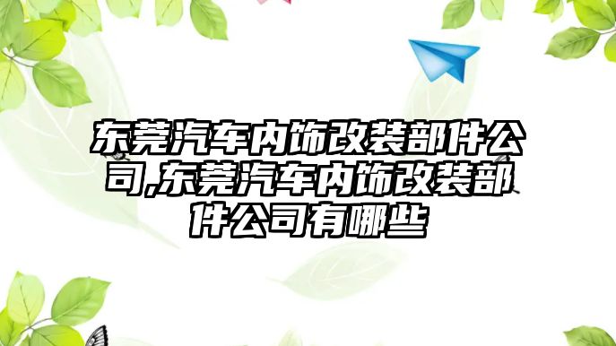 東莞汽車內(nèi)飾改裝部件公司,東莞汽車內(nèi)飾改裝部件公司有哪些