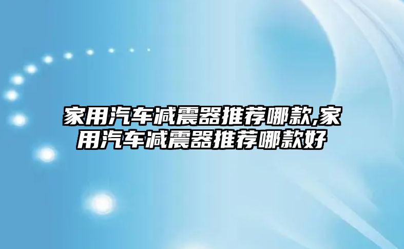 家用汽車減震器推薦哪款,家用汽車減震器推薦哪款好