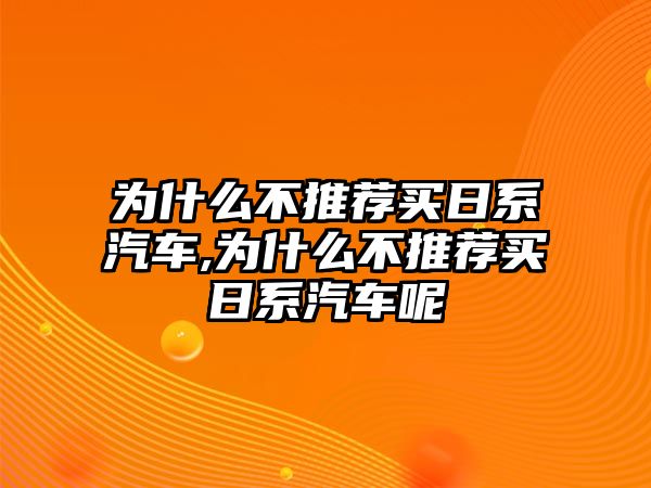 為什么不推薦買日系汽車,為什么不推薦買日系汽車呢