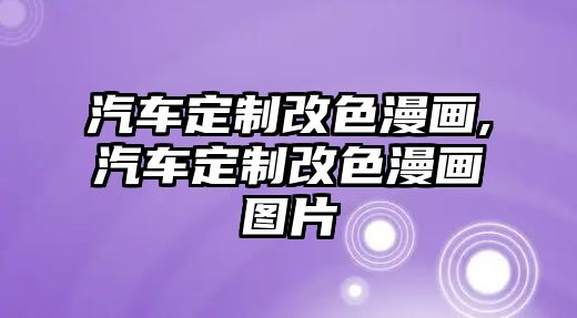 汽車定制改色漫畫,汽車定制改色漫畫圖片