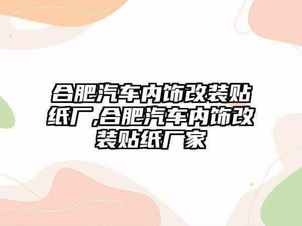 合肥汽車(chē)內(nèi)飾改裝貼紙廠,合肥汽車(chē)內(nèi)飾改裝貼紙廠家