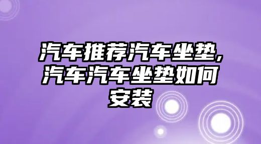 汽車推薦汽車坐墊,汽車汽車坐墊如何安裝