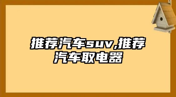 推薦汽車suv,推薦汽車取電器