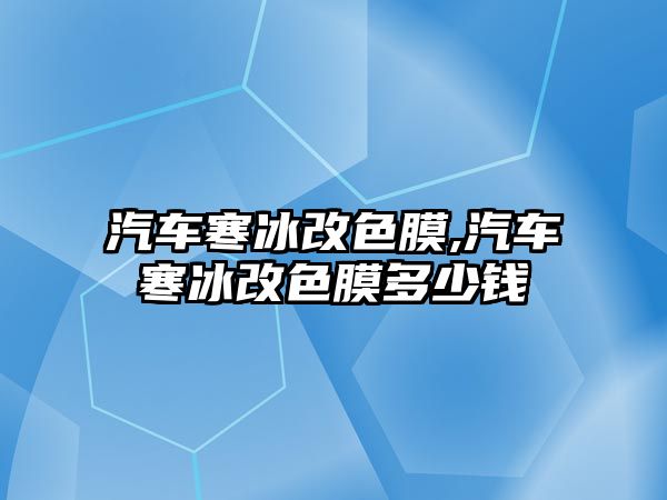 汽車寒冰改色膜,汽車寒冰改色膜多少錢