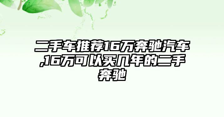 二手車推薦16萬奔馳汽車,16萬可以買幾年的二手奔馳