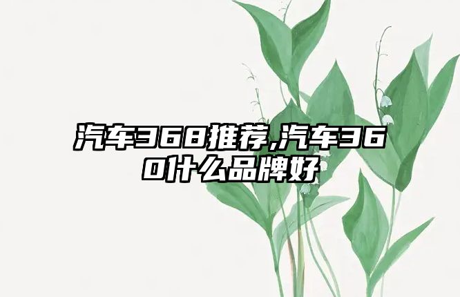 汽車368推薦,汽車360什么品牌好