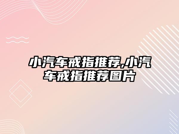 小汽車戒指推薦,小汽車戒指推薦圖片