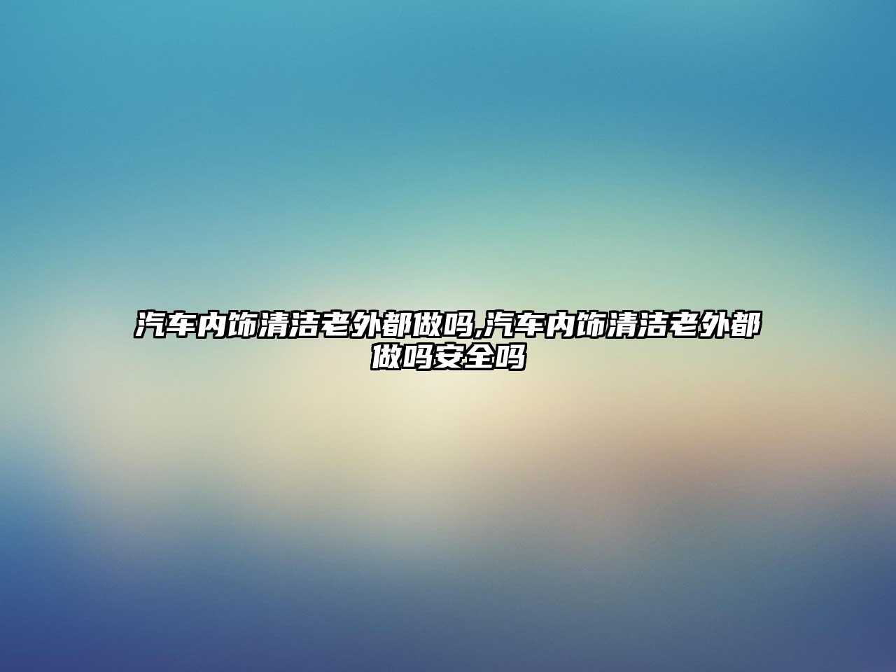 汽車內(nèi)飾清潔老外都做嗎,汽車內(nèi)飾清潔老外都做嗎安全嗎