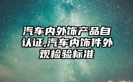 汽車內(nèi)外飾產(chǎn)品自認證,汽車內(nèi)飾件外觀檢驗標準